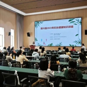 新兴：开展妇女健康知识讲座 守护女性健康
